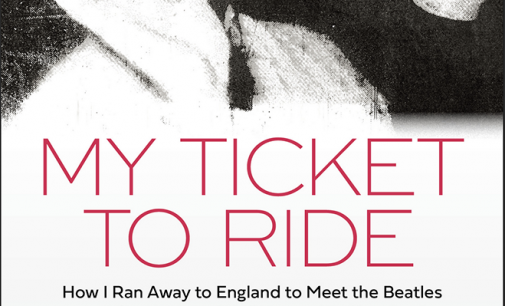 My Ticket to Ride: How I Ran Away to Meet the Beatles and Got Rock n Roll Banned in Cleveland